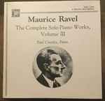 Cover for album: Maurice Ravel, Paul Crossley (2) – The Complete Solo Piano Works, Volume III(LP, Stereo)