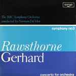 Cover for album: Rawsthorne / Gerhard, The BBC Symphony Orchestra Conducted By Norman Del Mar – Symphony No 3 / Concerto For Orchestra