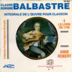 Cover for album: Claude Bénigne Balbastre - Anne Robert – Intégrale De L'Oeuvre Pour Clavecin - 1. Le Livre De 1759(CD)
