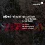 Cover for album: Aribert Reimann | Tim Severloh, NDR Sinfonieorchester, Christoph Eschenbach – Spiralat Halom, Eingedunkelt, Neun Stücke(CD, )