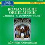 Cover for album: J. Reubke, R. Schumann, F. Liszt - Günther Kaunzinger – Romantische Orgelmusik(CD, Album)