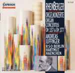 Cover for album: Josef Rheinberger, Andreas Juffinger, RSO Berlin, Hartmut Haenchen – Orgelkonzerte - Organ Concertos - Op.137 & Op.177