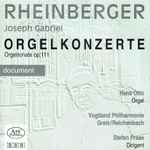 Cover for album: Joseph Gabriel Rheinberger – Hans Otto, Vogtland Philharmonie, Stefan Fraas – Orgelkonzerte / Orgelsonate Op.111(CD, Album)