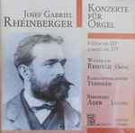 Cover for album: Josef Rheinberger, Wolfram Rehfeld, Kantatenorchester Tübingen Leitung Bernhard Ader – Konzerte Für Orgel F-Dur Op. 137 / G-Moll Op. 177(CD, Stereo)