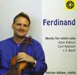 Cover for album: Adrian Adlam, Alan Ridout, Carl Nielsen, J.S. Bach – Ferdinand: Works For Violin Solo(CD, Album)
