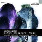 Cover for album: Wolfgang Rihm - ensemble recherche, Salome Kammer, Lucas Vis – Sphäre Um Sphäre / Frage(CD, Album)