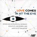 Cover for album: Kevin Puts, Ned Rorem And James Scott Balentine – Love Comes In At The Eye(CD, Album)