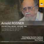 Cover for album: Arnold Rosner, Christopher Burchett, London Philharmonic Orchestra, Nick Palmer (9) – Orchestral Music, Volume Two(CD, Album)