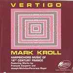 Cover for album: Mark Kroll, François Couperin, Joseph Nicolas Pancrace Royer – Vertigo: Harpsichord Music of 18th Century France(CD, )
