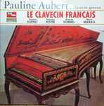 Cover for album: Pauline Aubert , Clavecin Gaveau / Jacques Duphly - Pancrace Royer - Antoine Dornel - Marin Marais – Le Clavecin Français(LP, Stereo)