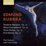 Cover for album: Edmund Rubbra, The Sixteen, Harry Christophers – Tenebrae Nocturn Op. 72, Missa Cantuariensis Op. 59, Three Motets Op. 76, Five Motets Op. 37(CD, Album)