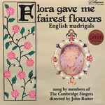 Cover for album: The Cambridge Singers, John Rutter – Flora Gave Me Fairest Flowers
