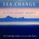 Cover for album: Richard Rodney Bennett, The Cambridge Singers, John Rutter – Sea Change (The Choral Music Of Richard Rodney Bennett)(SACD, Album, Multichannel)