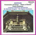 Cover for album: Respighi, London Symphony Orchestra, Sir Malcolm Sargent, Sir Eugene Goossens – Fountains Of Rome / Pines Of Rome / Feste Romane(CD, Compilation)