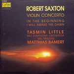 Cover for album: Robert Saxton  -  Tasmin Little, BBC Symphony Orchestra, BBC Singers, Matthias Bamert – Violin Concerto / In The Beginning / I Will Awake The Dawn(CD, Album)