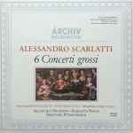 Cover for album: Alessandro Scarlatti, Solisti Dell'Orchestra »Scarlatti« Napoli, Ettore Gracis – 6 Concerti Grossi