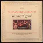 Cover for album: Alessandro Scarlatti, Solisti Dell'Orchestra »Scarlatti« Napoli, Ettore Gracis – 6 Concerti Grossi(LP, Reissue, Stereo)